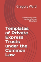 Templates of Private Express Trusts under the Common Law: Functioning under the General Law Merchant B0DSLF57M8 Book Cover