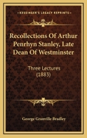 Recollections Of Arthur Penrhyn Stanley, Late Dean Of Westminster: Three Lectures 0548704082 Book Cover