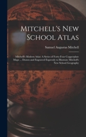Mitchell's New School Atlas: Mitchell's Modern Atlas: A Series of Forty-Four Copperplate Maps ... Drawn and Engraved Expressly to Illustrate Mitchell's New School Geography 1017969000 Book Cover