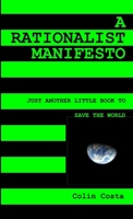 A Rationalist Manifesto: Just Another Little Book to Save the World 0244751609 Book Cover