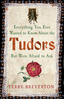 Everything You Ever Wanted to Know About the Tudors But Were Afraid to Ask 1445650533 Book Cover