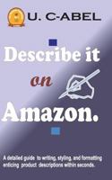 Describe it on Amazon.: A detailed guide to writing, styling, and formatting enticing product descriptions within seconds. 1539127915 Book Cover