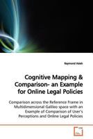 Cognitive Mapping: Comparison across the Reference Frame in Multidimensional Galileo space with an Example of Comparison of User?s Perceptions and Online Legal Policies 3639134486 Book Cover