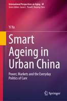Smart Ageing in Urban China: Power, Markets and the Everyday Politics of Care (International Perspectives on Aging, 48) 3032030528 Book Cover