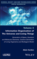 Information Organization of the Universe and Living Things: Generation of Space, Quantum and Molecular Elements, Coactive Generation of Living Organisms and Multiagent Model 1786307464 Book Cover