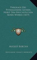 Philolaos Des Pythagoreers Lehren Nebst Den Bruchst�cken Seines Werkes (Classic Reprint) 1160225672 Book Cover