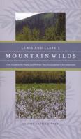 Lewis and Clark's Mountain Wilds: A Site Guide to the Plants and Animals They Encountered in the Bitterroots 0893012580 Book Cover