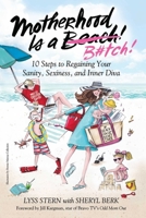 Motherhood Is a B#tch: 10 Steps to Regaining Your Sanity, Sexiness, and Inner Diva 1510718974 Book Cover