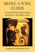 Being a Wise Elder: Living Mindfully and Finding Rewards in the Oldest Years 1962987116 Book Cover