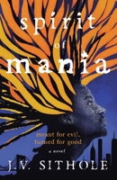 Spirit of Mania: Meant for Evil, Turned for Good A Novel B0CD1TM7Y7 Book Cover