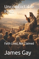 Uncomfortable Faith: Faith Lived, Not Claimed B0GG6YQWV2 Book Cover
