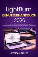 LightBurn Benutzerhandbuch 2026: Schritt-für-Schritt-Techniken, Tipps und Lösungen zur Fehlerbehebung zum Meistern des Laserschneidens und Gravurens (German Edition) B0GPVHYYQK Book Cover