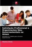 Satisfação Profissional e Organizações Não-Governamentais no Iémen: Satisfação no Trabalho para o Sucesso Organizacional 6202873256 Book Cover