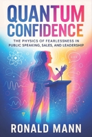 Quantum Confidence: The Physics of Fearlessness in Public Speaking, Sales, and Leadership - Science-Backed Strategies to Master Communication, Influence Others & Command Presence B0FDWZM6BD Book Cover