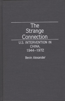 The Strange Connection: U.S. Intervention in China, 1944-1972 (Contributions to the Study of World History) 0313280088 Book Cover