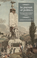 In Pursuit of Politics: Education and Revolution in Eighteenth-Century France 1526143038 Book Cover