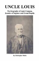 UNCLE LOUIS: The biography of Louis Campau, founder of Saginaw and Grand Rapids 0978581512 Book Cover