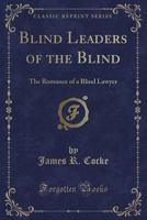 Blind Leaders of the Blind: The Romance of a Blind Lawyer (Classic Reprint) 024318168X Book Cover