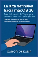La ruta definitiva hacia macOS 26 Guía del usuario de Tahoe para personas mayores y principiantes: Navegue sin esfuerzo por su Mac con este manual claro y paso a paso B0FSVSLX25 Book Cover