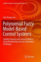 Polynomial Fuzzy Model-Based Control Systems: Stability Analysis and Control Synthesis Using Membership Function Dependent Techniques 3319340921 Book Cover