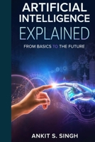 Artificial Intelligence Explained: From Basics to the Future B0HCPR129P Book Cover