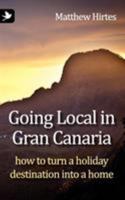 Going Local in Gran Canaria: How to Turn a Holiday Destination Into a Home 1904881629 Book Cover