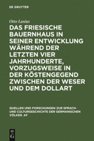 Das Friesische Bauernhaus in Seiner Entwicklung Wahrend Der Letzten Vier Jahrhunderte, Vorzugsweise in Der Kustengegend Zwischen Der Weser Und Dem Dollart: [Enth. Ausserdem: Die Deutschen Haustypen, N 3110994747 Book Cover