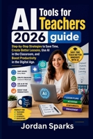 AI Tools for Teachers 2026 guide: Step-by-Step Strategies to Save Time, Create Better Lessons, Use AI in the Classroom, and Boost Productivity in the Digital Age. (AI Success Blueprint Series) B0H2YSPCJG Book Cover
