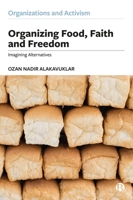 Organizing Food, Faith and Freedom: Imagining Alternatives (Organizations and Activism) 1529216249 Book Cover