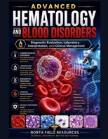 ADVANCED HEMATOLOGY AND BLOOD DISORDERS: Diagnostic Evaluation, Laboratory Interpretation, and Clinical Management B0HHXMGW77 Book Cover