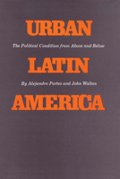 Urban Latin America: The Political Condition from Above and Below 0292729618 Book Cover