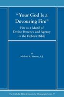 Your God Is a Devouring Fire: Fire as a Motif of Divine Presence and Agency in the Hebrew Bible 0915170558 Book Cover