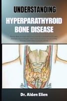 UNDERSTANDING HYPERPARATHYROID BONE DISEASE: Restore Bone Strength And Protect Your Skeletal Health With Expert Strategies, Proven Insights, And ... Fractures And Enhancing Quality Of Life B0HBM5G1T7 Book Cover