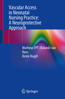 Vascular Access in Neonatal Nursing Practice: A Neuroprotective Approach 3031816013 Book Cover