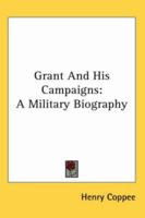 Grant and his campaigns: a military biography 1113742976 Book Cover