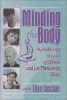 Minding the Body: Psychotherapy in Cases of Chronic and Life-Threatening Illness 0789013681 Book Cover
