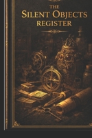 The Silent Objects Register: A Curated Hardcover Record of Rare, Obsolete, and Forgotten Artifacts B0GD7CLG27 Book Cover