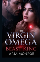 The Virgin Omega and the Beast King: A Dark Paranormal Werewolf Romance of Survival, Sacred Touch, and Forbidden Desire B0GQPYBNN1 Book Cover