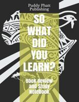 SO WHAT DID YOU LEARN?: Book Review and Study Notebook 1797968467 Book Cover
