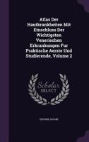 Atlas Der Hautkrankheiten Mit Einschluss Der Wichtigsten Venerischen Erkrankungen Fur Praktische Aerzte Und Studierende; Volume 2 1377895734 Book Cover