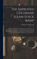 The Improved Cochrane Steam-stack & Cut-out Valve Heater & Receiver (700 Series) ... Its Application in Connection With Commercial Systems of Exhaust ... Tables Useful to Heating and Ventilating... 1015010105 Book Cover