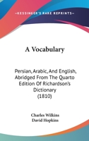 A Vocabulary, Persian, Arabic, and English: Abridged From the Quarto Edition of Richardson's Dictionary 1017617864 Book Cover