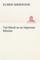 Ted Marsh on an Important Mission 1515399168 Book Cover