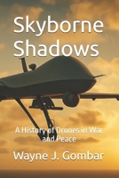 Skyborne Shadows: A History of Drones in War and Peace B0FBKLNHXY Book Cover