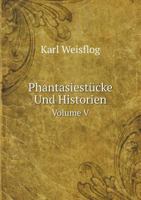 Phantasiestücke Und Historien Volume V 0274206293 Book Cover