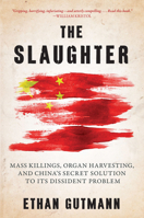 The Slaughter: Mass Killings, Organ Harvesting, and China's Secret Solution to Its Dissident Problem 161614940X Book Cover