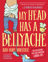 My Head Has a Bellyache: And More Nonsense for Mischievous Kids and Immature Grown-Ups 0316592595 Book Cover