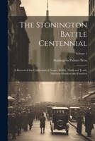 The Stonington Battle Centennial; a Record of the Celebration of August Eighth, Ninth and Tenth, Nineteen Hundred and Fourteen; Volume 1 1021402559 Book Cover