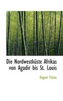 Die Nordwestkuste Afrikas Von Agadir Bis St. Louis (1888) 1110258453 Book Cover