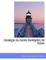 Catalogue Du Mus E D'Antiquit?'s de Rouen 1115194011 Book Cover